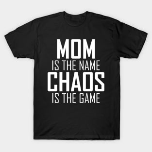 Mom is the name Chaos is the game T-Shirt